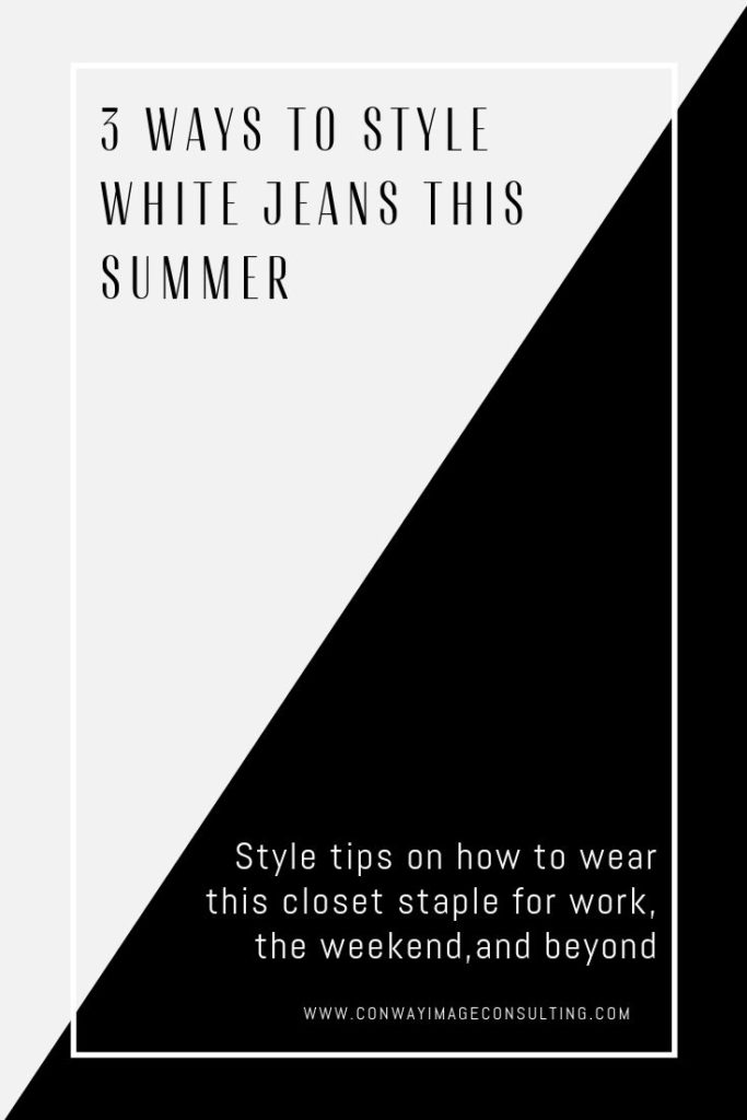 How to Wear White Jeans this Summer, 3 Style Tips on how to wear white denim, Conway Image Consulting, www.ConwayImageConsulting.com, #styletips #whitejeanstyletips #whitedenimstyletips #conwayimageconsulting #wardrobetips