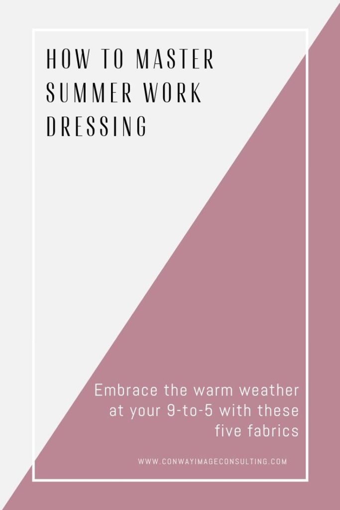 Master Summer Dressing for Work, Fabrics to Wear When the Temps heat up, Conway Image Consulting, www.ConwayImageConsulting.com, #wardrobetips #summerdressing #summerstyle #businesscasualstyle #summerfabrics #whattoweartowork #conwayimageconsulting